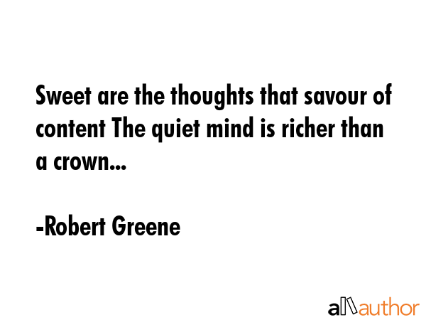 Sweet are the thoughts that savour of content The quiet mind is richer than a crown... - Robert Greene Quote GIF