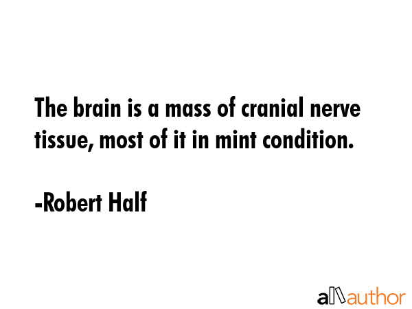 The brain is a mass of cranial nerve tissue, most of it in mint condition. - Robert Half Quote GIF