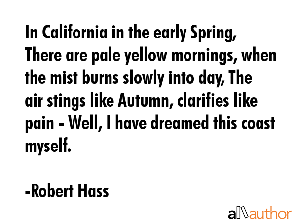 In California in the early Spring, There are pale yellow mornings, when the mist burns slowly into... - Robert Hass Quote GIF