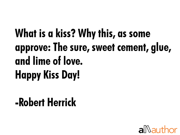 What is a kiss? Why this, as some approve: The sure, sweet cement, glue, and lime of love.\nHappy... - Robert Herrick Quote GIF