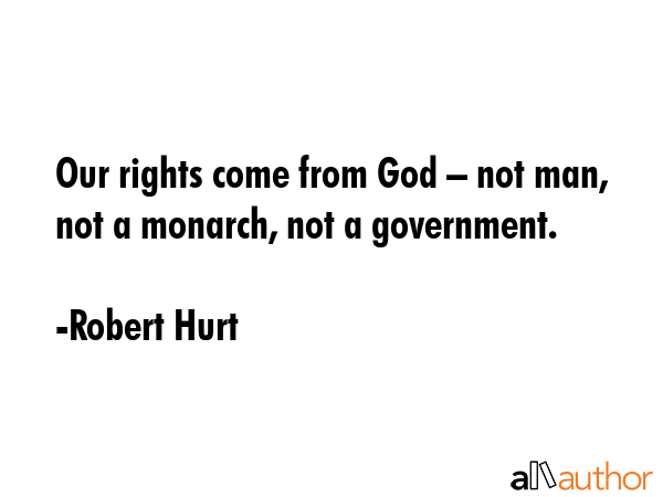 Our rights come from God – not man, not a monarch, not a government. - Robert Hurt Quote GIF