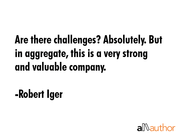 Are there challenges? Absolutely. But in aggregate, this is a very strong and valuable company. - Robert Iger Quote GIF