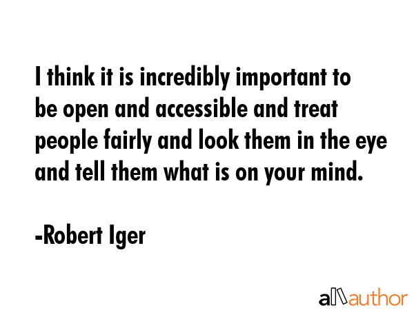 I think it is incredibly important to be open and accessible and treat people fairly and look them... - Robert Iger Quote GIF