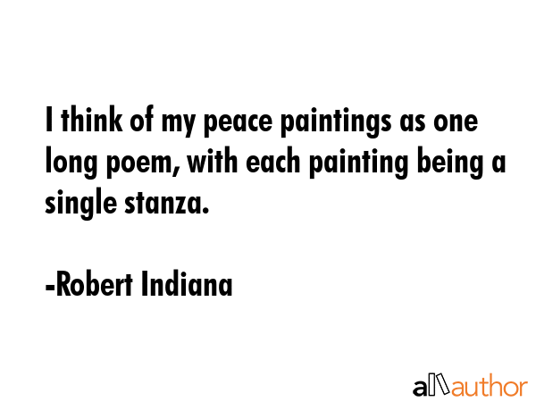 I think of my peace paintings as one long poem, with each painting being a single stanza. - Robert Indiana Quote GIF
