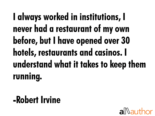 I always worked in institutions, I never had a restaurant of my own before, but I have opened over... - Robert Irvine Quote GIF