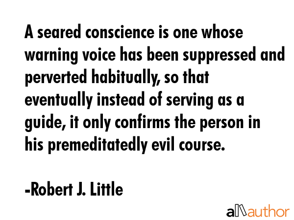 A seared conscience is one whose warning voice has been suppressed and perverted habitually, so... - Robert J. Little Quote GIF