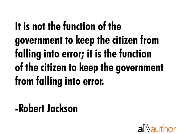 It is not the function of the government to keep the citizen from falling into error; it is the... - Robert Jackson Quote GIF
