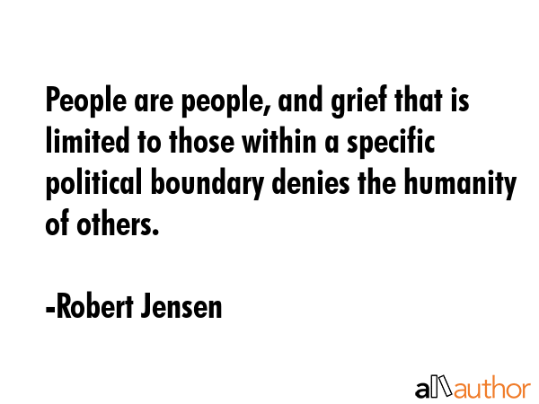 People are people, and grief that is limited to those within a specific political boundary denies... - Robert Jensen Quote GIF