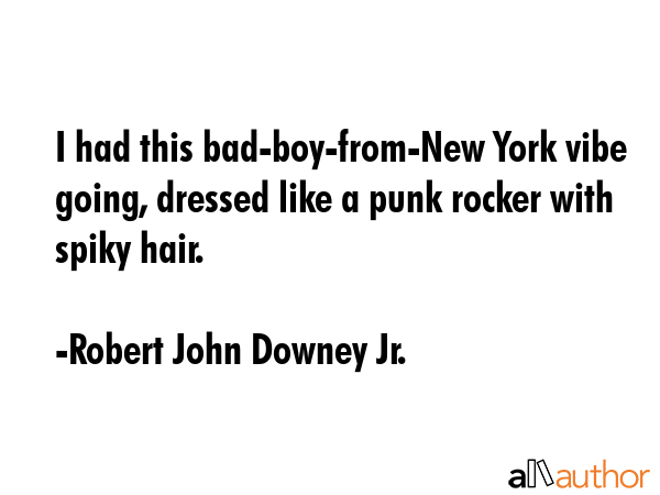 I had this bad-boy-from-New York vibe going, dressed like a punk rocker with spiky hair. - Robert John Downey Jr. Quote GIF