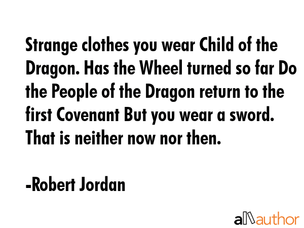 Strange clothes you wear Child of the Dragon. Has the Wheel turned so far Do the People of the... - Robert Jordan Quote GIF