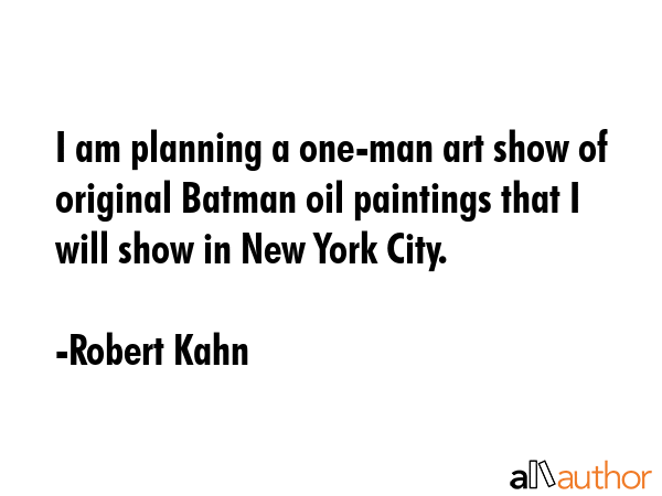 I am planning a one-man art show of original Batman oil paintings that I will show in New York City. - Robert Kahn Quote GIF