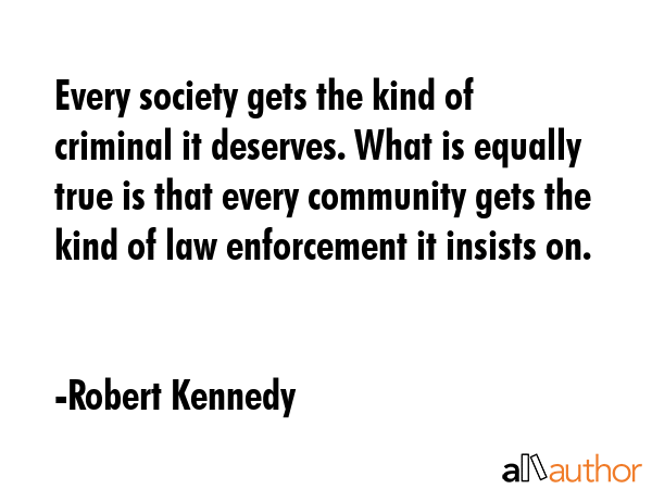 Every society gets the kind of criminal it deserves. What is equally true is that every community... - Robert Kennedy Quote GIF