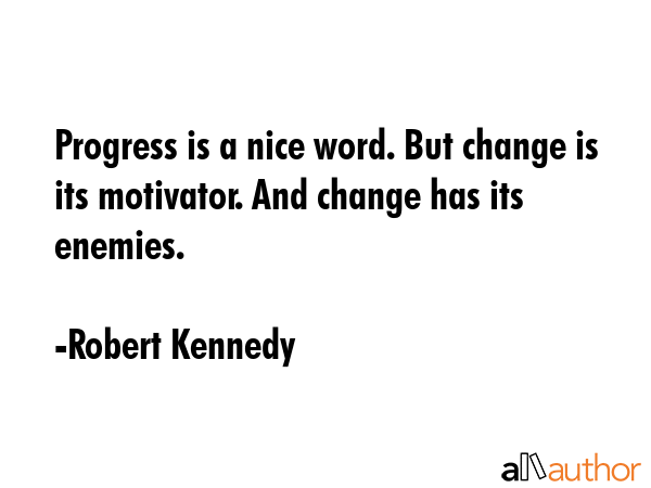 Progress is a nice word. But change is its motivator. And change has its enemies. - Robert Kennedy Quote GIF