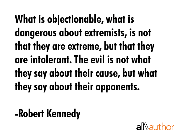 What is objectionable, what is dangerous about extremists, is not that they are extreme, but that... - Robert Kennedy Quote GIF