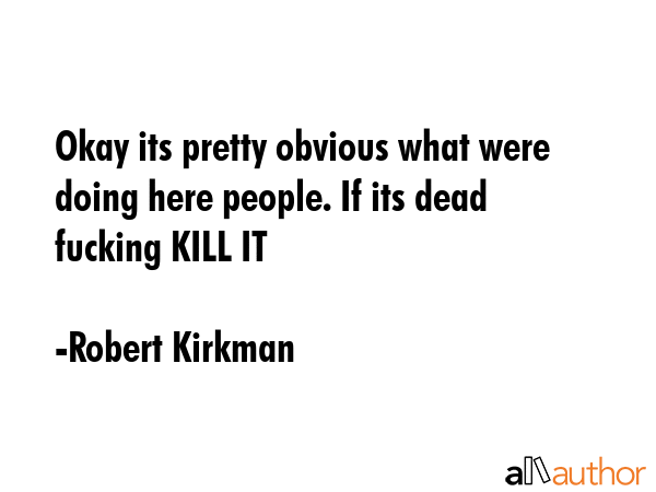 Okay its pretty obvious what were doing here people. If its dead  fucking KILL IT - Robert Kirkman Quote GIF