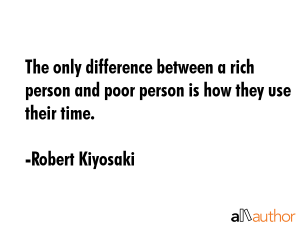 The only difference between a rich person and poor person is how they use their time. - Robert Kiyosaki Quote GIF