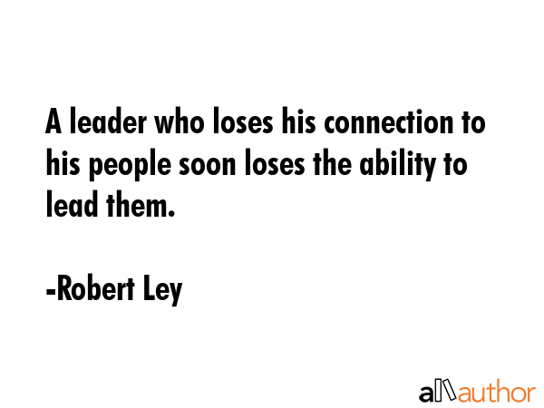 A leader who loses his connection to his people soon loses the ability to lead them. - Robert Ley Quote GIF