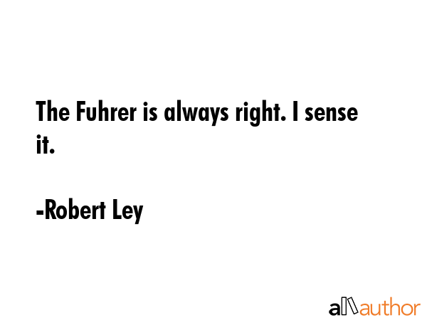 The Fuhrer is always right. I sense it. - Robert Ley Quote GIF