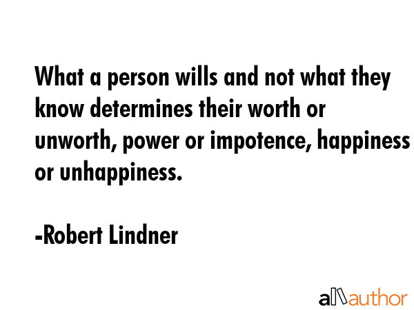 What a person wills and not what they know determines their worth or unworth, power or impotence,... - Robert Lindner Quote GIF