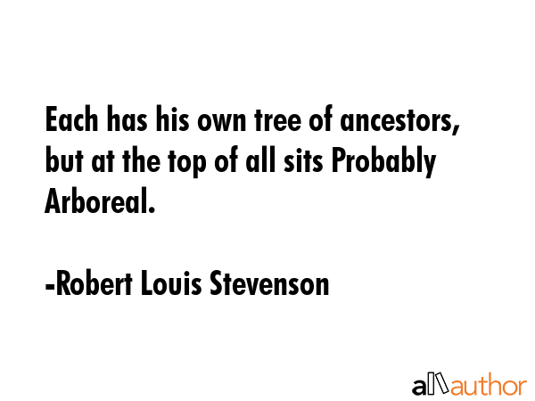 Each has his own tree of ancestors, but at the top of all sits Probably Arboreal. - Robert Louis Stevenson Quote GIF