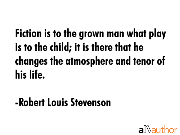 Fiction is to the grown man what play is to the child; it is there that he changes the atmosphere... - Robert Louis Stevenson Quote GIF