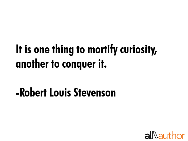 It is one thing to mortify curiosity, another to conquer it. - Robert Louis Stevenson Quote GIF