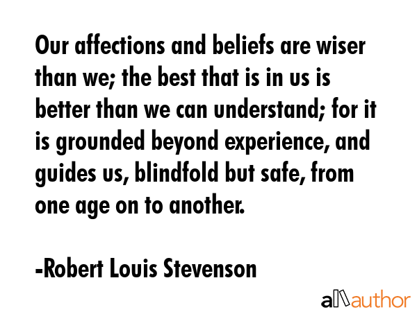 Our affections and beliefs are wiser than we; the best that is in us is better than we can... - Robert Louis Stevenson Quote GIF
