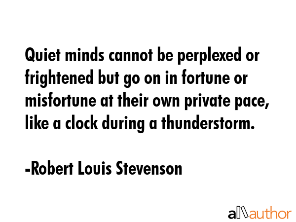 Quiet minds cannot be perplexed or frightened but go on in fortune or misfortune at their own... - Robert Louis Stevenson Quote GIF