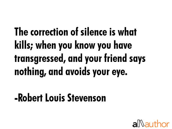 The correction of silence is what kills; when you know you have transgressed, and your friend says... - Robert Louis Stevenson Quote GIF