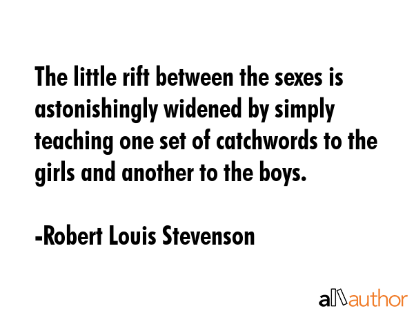 The little rift between the sexes is astonishingly widened by simply teaching one set of catchwords... - Robert Louis Stevenson Quote GIF
