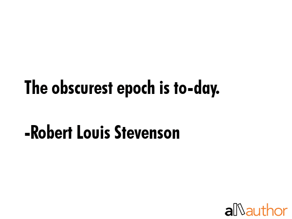 The obscurest epoch is to-day. - Robert Louis Stevenson Quote GIF