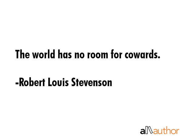 The world has no room for cowards. - Robert Louis Stevenson Quote GIF