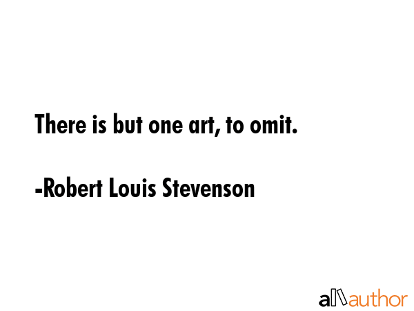 There is but one art, to omit. - Robert Louis Stevenson Quote GIF