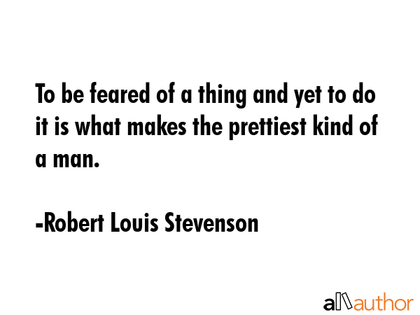 To be feared of a thing and yet to do it is what makes the prettiest kind of a man. - Robert Louis Stevenson Quote GIF