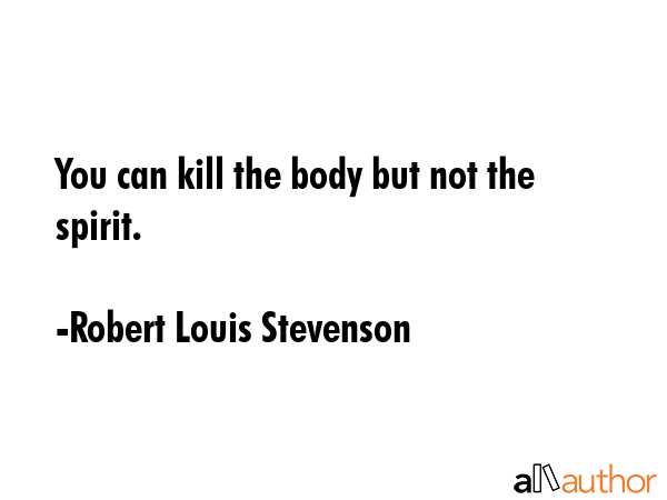 You can kill the body but not the spirit. - Robert Louis Stevenson Quote GIF