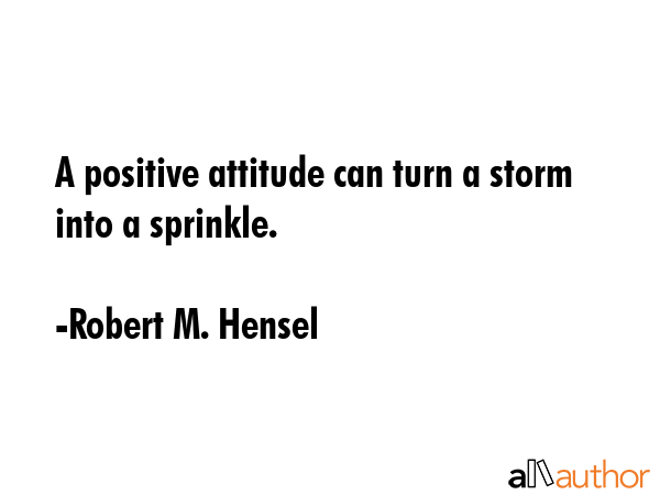 A positive attitude can turn a storm into a sprinkle. - Robert M. Hensel Quote GIF