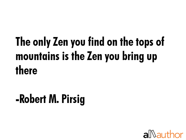 The only Zen you find on the tops of mountains is the Zen you bring up there - Robert M. Pirsig Quote GIF