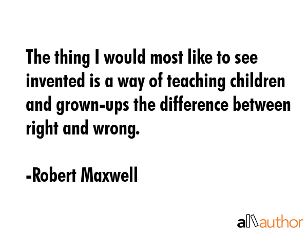 The thing I would most like to see invented is a way of teaching children and grown-ups the... - Robert Maxwell Quote GIF