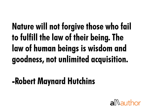 Nature will not forgive those who fail to fulfill the law of their being. The law of human beings... - Robert Maynard Hutchins Quote GIF