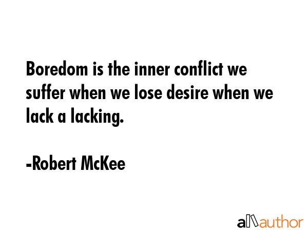 Boredom is the inner conflict we suffer when we lose desire when we lack a lacking. - Robert McKee Quote GIF