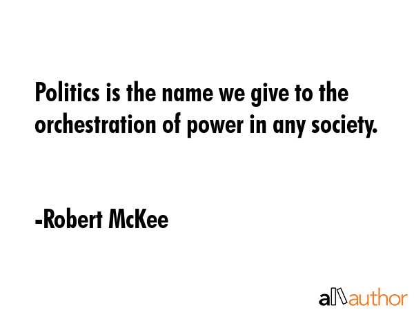 Politics is the name we give to the orchestration of power in any society. - Robert McKee Quote GIF