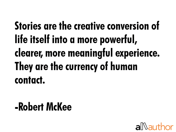 Stories are the creative conversion of life itself into a more powerful, clearer, more meaningful... - Robert McKee Quote GIF