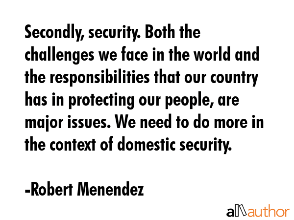 Secondly, security. Both the challenges we face in the world and the responsibilities that our... - Robert Menendez Quote GIF