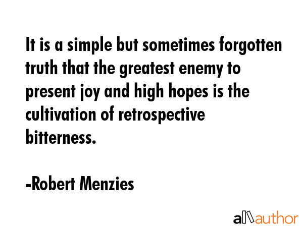 It is a simple but sometimes forgotten truth that the greatest enemy to present joy and high hopes... - Robert Menzies Quote GIF