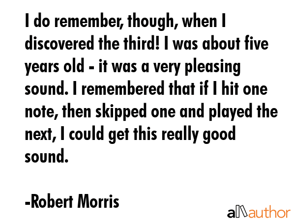I do remember, though, when I discovered the third! I was about five years old - it was a very... - Robert Morris Quote GIF