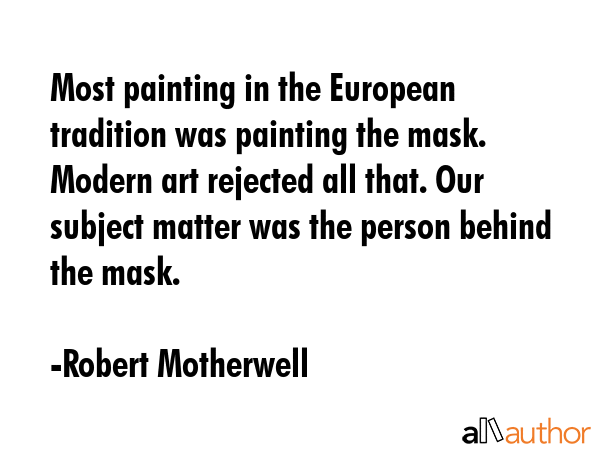 Most painting in the European tradition was painting the mask. Modern art rejected all that. Our... - Robert Motherwell Quote GIF