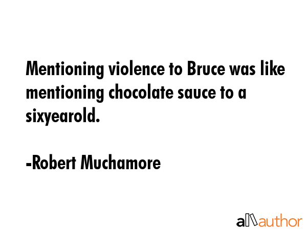 Mentioning violence to Bruce was like mentioning chocolate sauce to a sixyearold. - Robert Muchamore Quote GIF