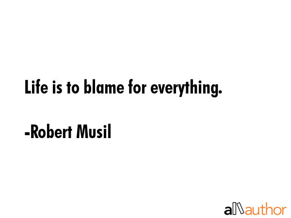 Life is to blame for everything. - Robert Musil Quote GIF