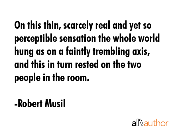 On this thin, scarcely real and yet so perceptible sensation the whole world hung as on a faintly... - Robert Musil Quote GIF