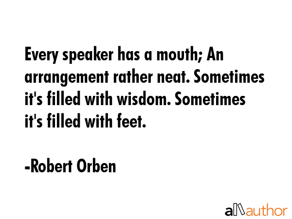 Every speaker has a mouth; An arrangement rather neat. Sometimes it\